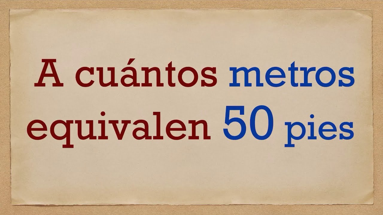 50 pies cuantos metros son