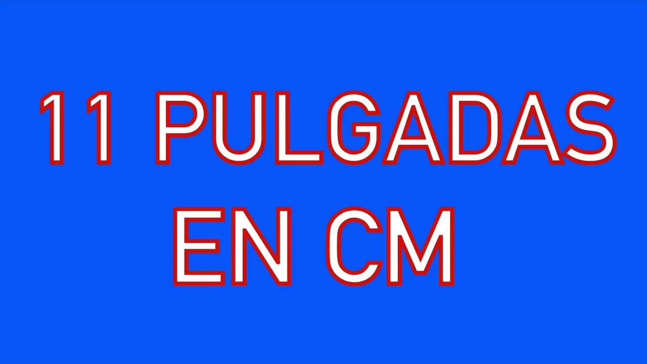 cuanto son 11 pulgadas en centimetros